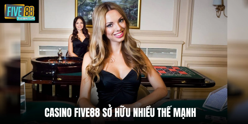 Casino Five88 sở hữu nhiều thế mạnh
