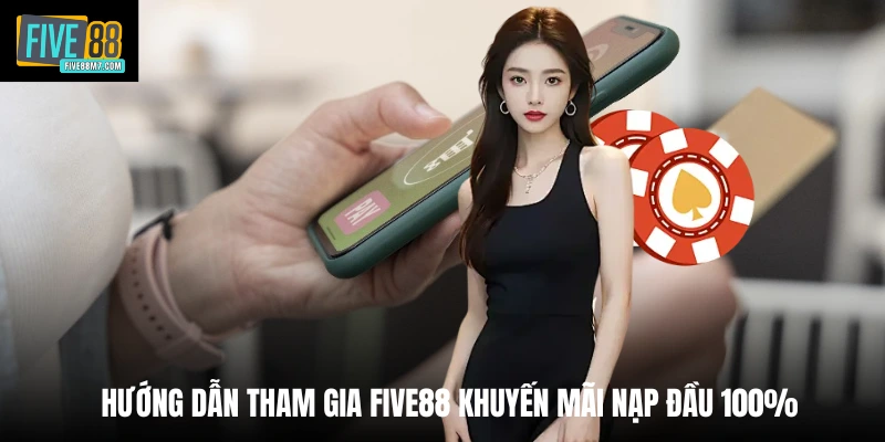 Hướng dẫn tham gia Five88 khuyến mãi nạp đầu 100%