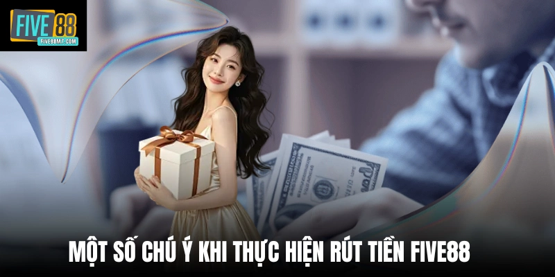 Một số chú ý khi thực hiện rút tiền Five88