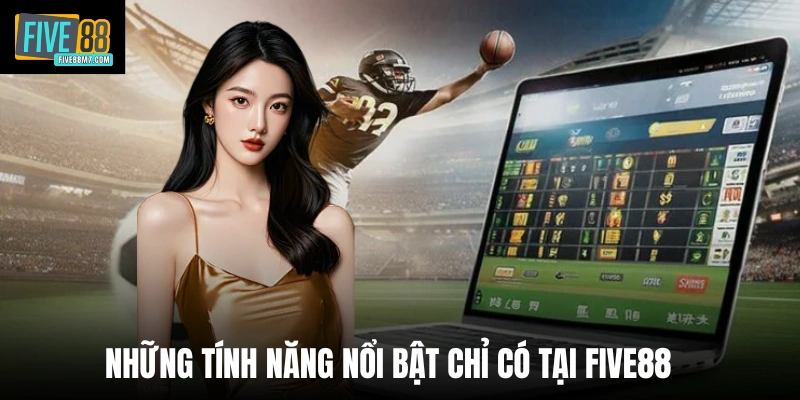 Những tính năng nổi bật chỉ có tại Five88