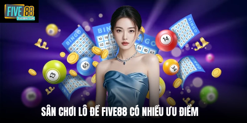 Sân chơi lô đề Five88 có nhiều ưu điểm