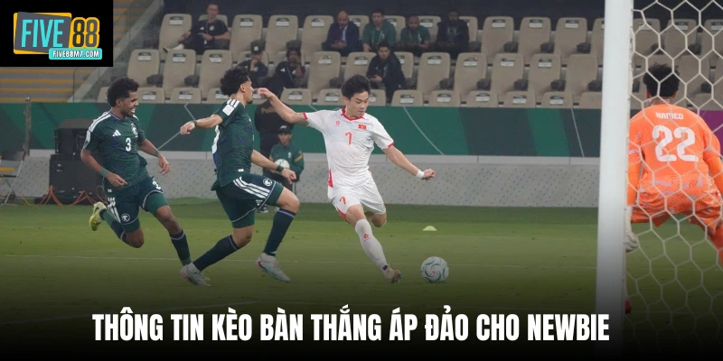 Thông tin kèo bàn thắng áp đảo cho newbie