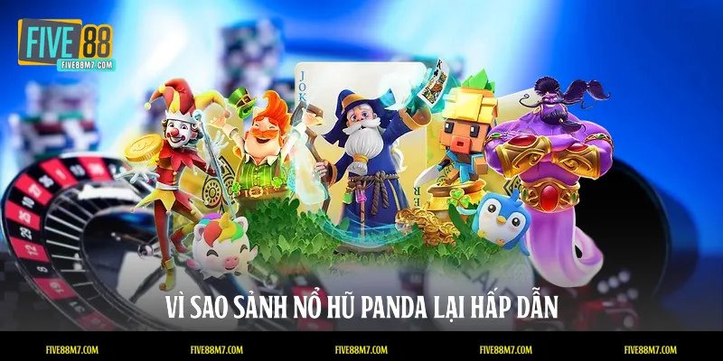 Vì sao sảnh Nổ hũ Panda lại hấp dẫn